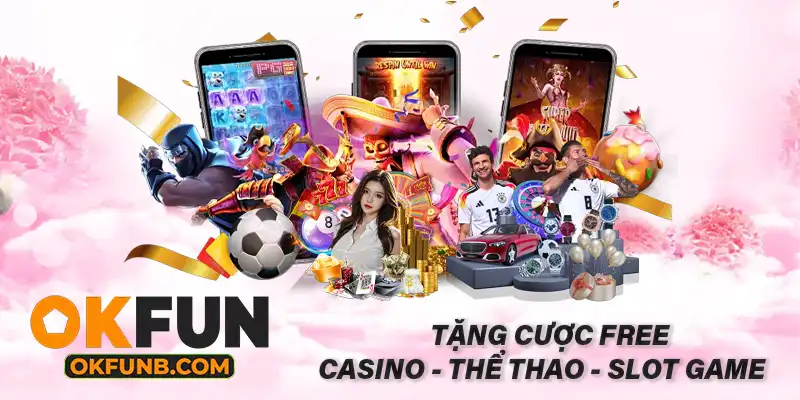 TẶNG CƯỢC FREE CASINO - THỂ THAO - SLOT GAME