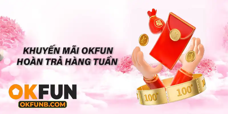 KHUYẾN MÃI OKFUN HOÀN TRẢ HÀNG TUẦN