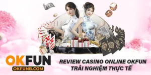 REVIEW CASINO ONLINE OKFUN TRẢI NGHIỆM THỰC TẾ