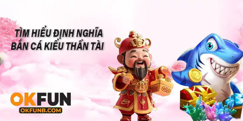 TÌM HIỂU ĐỊNH NGHĨA BẮN CÁ KIỂU THẦN TÀI