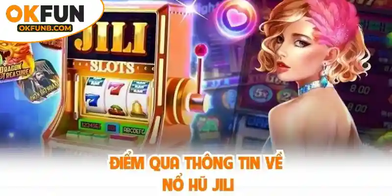 ĐIỂM QUA THÔNG TIN VỀ NỔ HŨ JILI