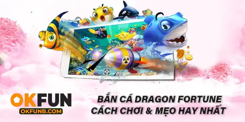 BẮN CÁ DROGONFROTUNE CÁCH CHƠI & MẸO HAY NHẤT
