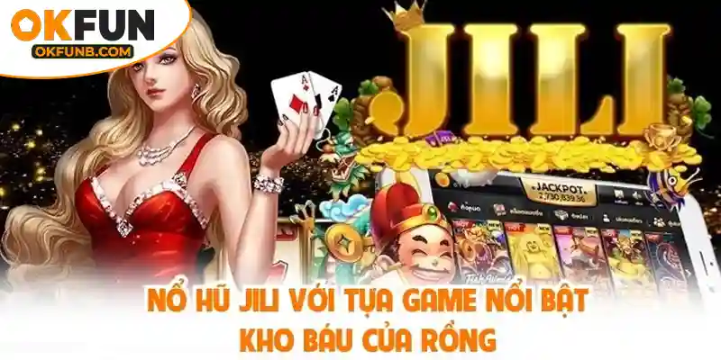 NỔ HŨ JILI VỚI TỰA GAME NỔI BẬT KHO BÁU CỦA RỒNG