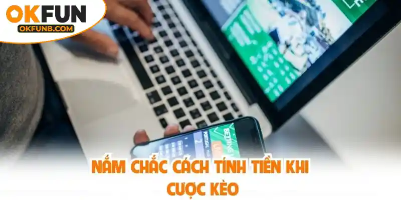 NẮM CHẮC CÁCH TÍNH TIỀN KHI CƯỢC KÈO