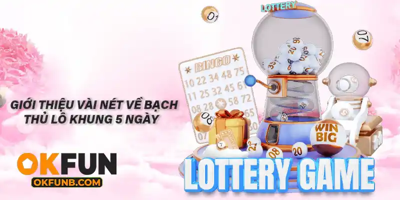 GIỚI THIỆU VÀI NÉT VỀ BẠCH THỦ LÔ KHUNG 5 NGÀY