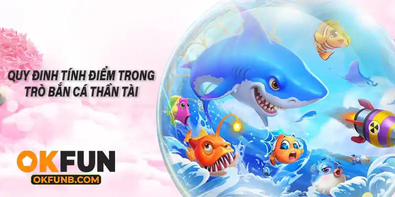 QUY ĐỊNH TÍNH ĐIỂM TRONG TRÒ BẮN CÁ THẦN TÀI