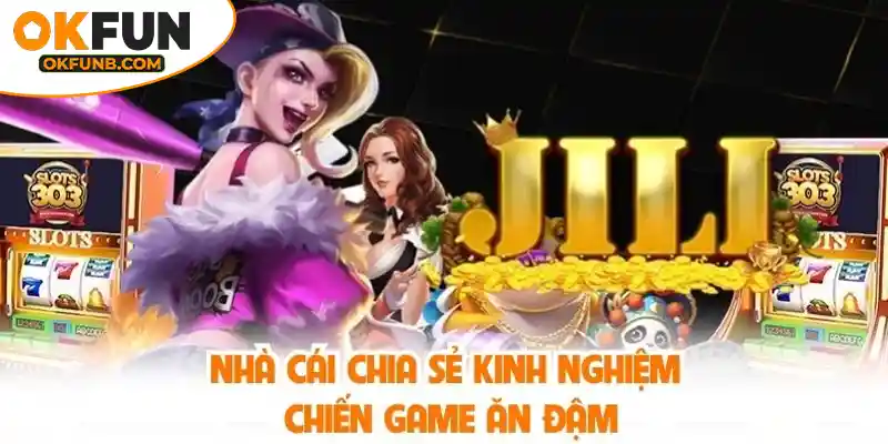 NHÀ CÁI CHIA SẺ KINH NGHIỆM CHIẾN GAME ĂN ĐẬM