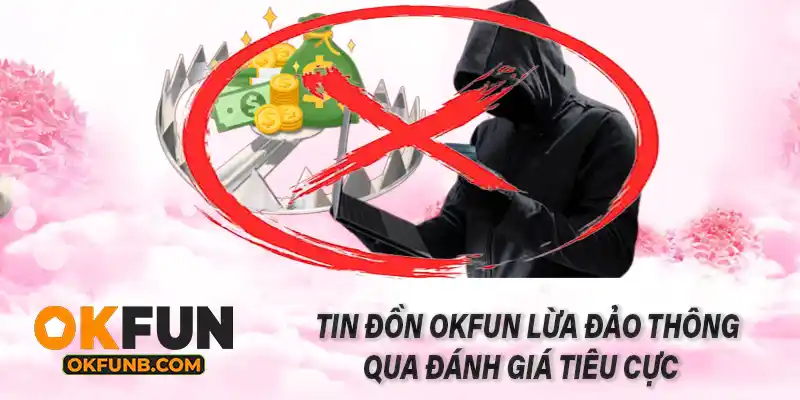 TIN ĐỒN OKFUN LỪA ĐẢO THÔNG QUA ĐÁNH GIÁ TIÊU CỰC