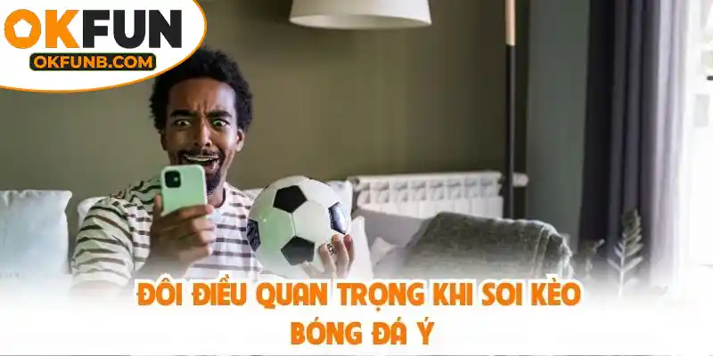 ĐÔI ĐIỀU QUAN TRỌNG KHI SOI KÈO BÓNG ĐÁ Ý