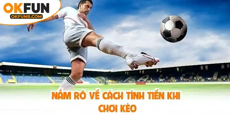 NẮM RÕ VỀ CÁCH TÍNH TIỀN KHI CHƠI KÈO