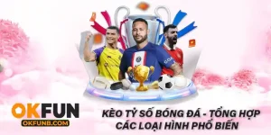 KÈO TỶ SỐ BÓNG ĐÁ - TỔNG HỢP CÁC LOẠI HÌNH PHỔ BIẾN