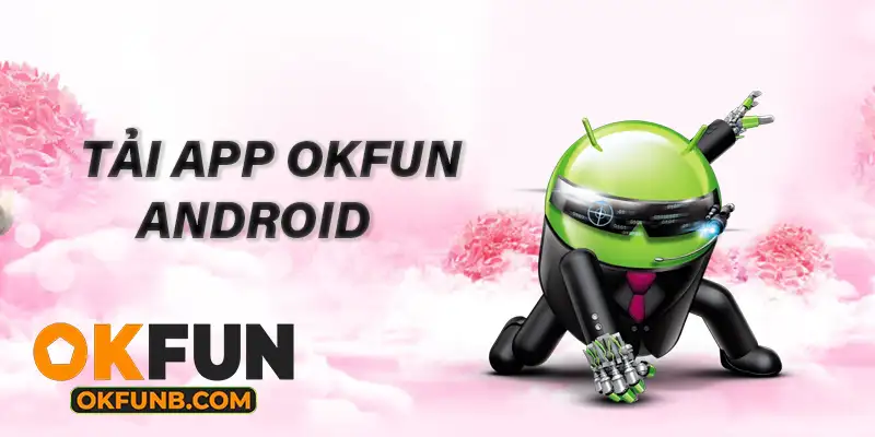 TẢI APP OKFUN ANDROID