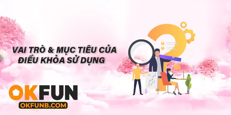 VAI TRÒ & MỤC TIÊU CỦA ĐIỀU KHOẢN SỬ DỤNG