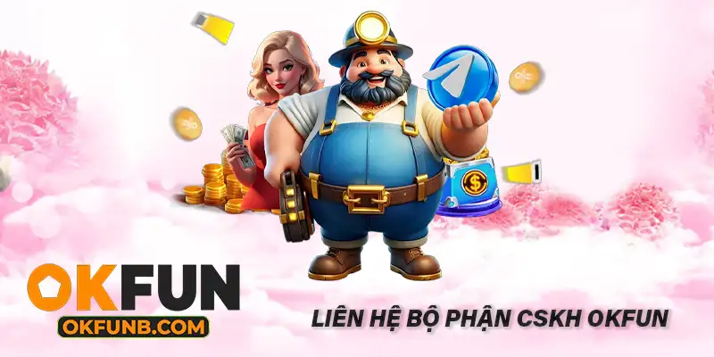 LIÊN HỆ BỘ PHẬN CSKH OKFUN
